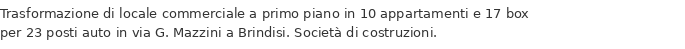 Trasformazione di locale commerciale a primo piano in 10 appartamenti e 17 box per 23 posti auto in via G. Mazzini a Brindisi. Società di costruzioni.